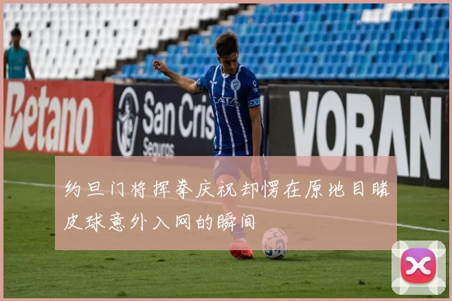 约旦门将挥拳庆祝却愣在原地目睹皮球意外入网的瞬间